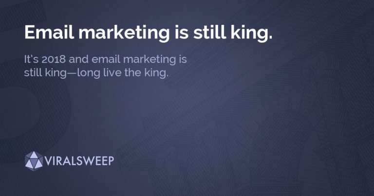 It’s 2018 and email marketing is still king—long live the king.