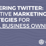 Mastering Twitter: Effective Marketing Strategies For Small Business Owners